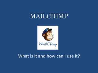 MAILCHIMP
What is it and how can I use it?
 