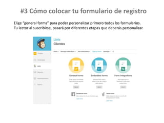 Elige “general forms” para poder personalizar primero todos los formularios.
Tu lector al suscribirse, pasará por diferentes etapas que deberás personalizar.
#3 Cómo colocar tu formulario de registro
 