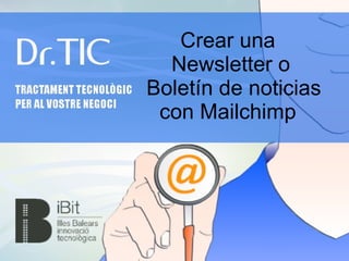 Crear una
Newsletter o
Boletín de noticias
con Mailchimp
 