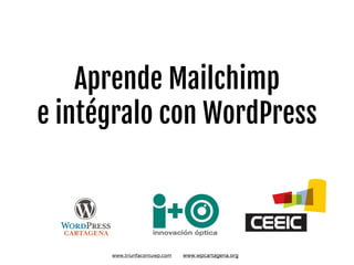 Aprende Mailchimp 

e intégralo con WordPress
www.triunfacontuwp.com www.wpcartagena.org
 