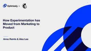 1
How Experimentation has
Moved from Marketing to
Product
Anne Reints & Alex Lee
+
 