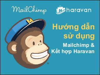 Hướng dẫn
sử dụng
Mailchimp &
Kết hợp Haravan
 