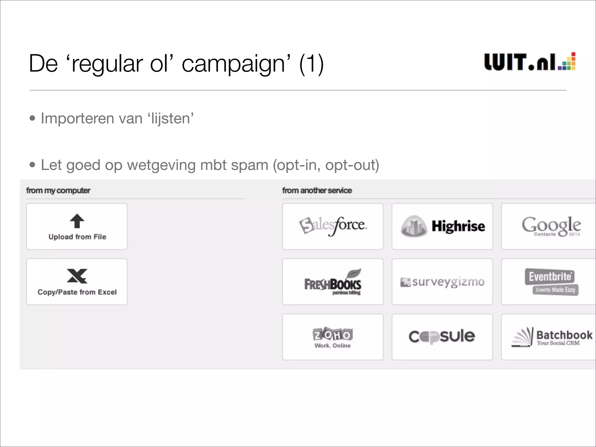 De ‘regular ol’ campaign’ (1)

• Importeren van ‘lijsten’


• Let goed op wetgeving mbt spam (opt-in, opt-out)
 
