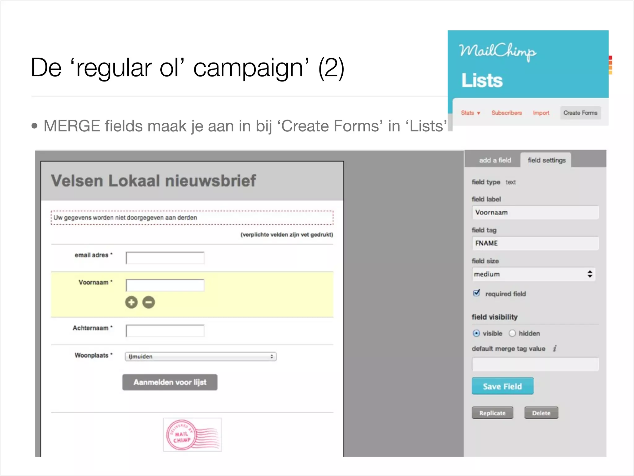 De ‘regular ol’ campaign’ (2)

• MERGE ﬁelds maak je aan in bij ‘Create Forms’ in ‘Lists’
 