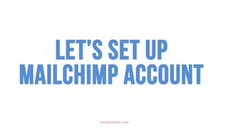 olivialynworx.com
Let’s set up
Mailchimp account
 