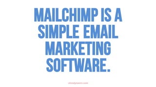 mailchimp is a
simple email
marketing
software.
olivialynworx.com
 