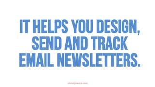 It helps you design,
send and track
email newsletters.
olivialynworx.com
 