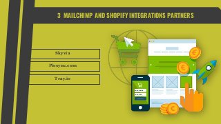 3 MAILCHIMP AND SHOPIFY INTEGRATIONS PARTNERS
Skyvia
Piesync.com
Tray.io
 