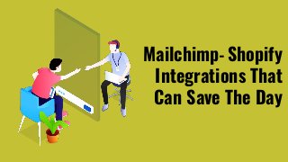 Mailchimp-Shopify
Integrations That
Can Save The Day
 
