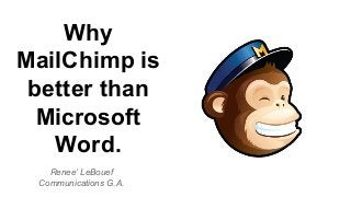 Why
MailChimp is
better than
Microsoft
Word.
Renee’ LeBouef
Communications G.A.

 