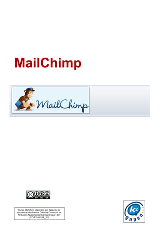 Curso MailChim, elaborado por KZgunea se
encuentra bajo licencia Creative Commons de
Atribución-NoComercial-CompartirIgual_3.0_
(CC-BY-NC-SA_3.0)
MailChimp
 