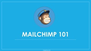MAILCHIMP 101
imagishary.com
 