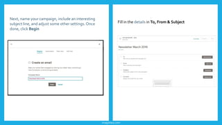 imagishary.com
Next, name your campaign, include an interesting
subject line, and adjust some other settings. Once
done, click Begin
Fill in the details in To, From & Subject
 