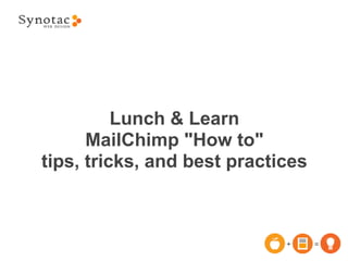Lunch & Learn
      MailChimp "How to"
tips, tricks, and best practices
 