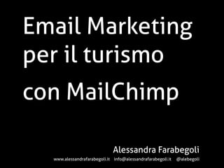 Email Marketing
per il turismo
con MailChimp
Alessandra Farabegoli
www.alessandrafarabegoli.it info@alessandrafarabegoli.it

@alebegoli

 