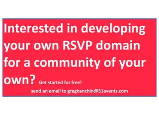 Interested in developing
your own RSVP domain
for a community of your
own? Get started for free!
send an email to greghanc...