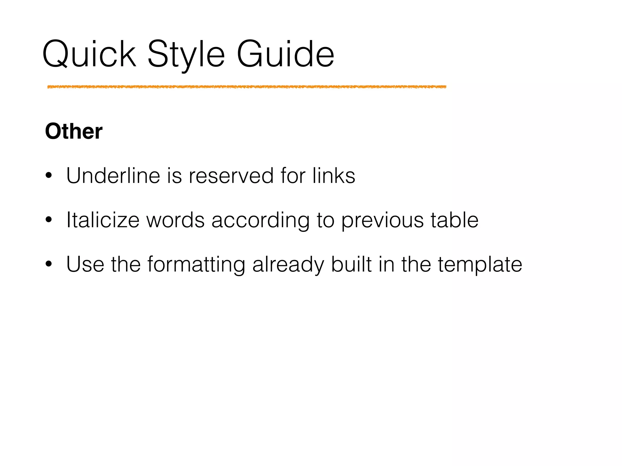 Quick Style Guide
Other!
• Underline is reserved for links
• Italicize words according to previous table
• Use the formatting already built in the template
 