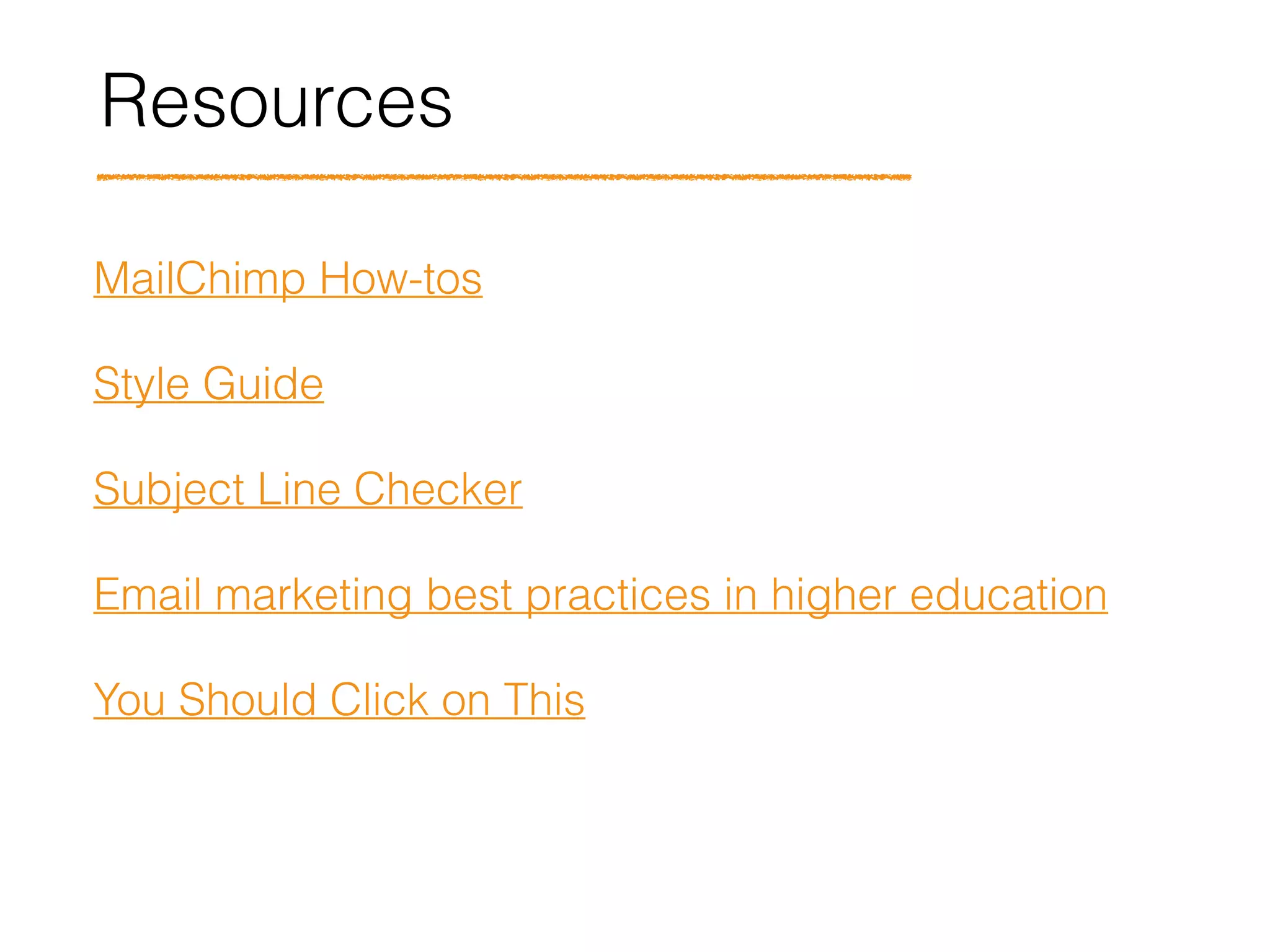 Resources
MailChimp How-tos
Style Guide
Subject Line Checker
Email marketing best practices in higher education
You Should Click on This
 