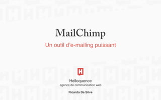 MailChimp
Un outil d’e-mailing puissant
Helloquence
agence de communication web
Ricardo Da Silva
 