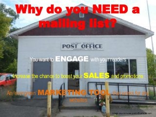 Why do you NEED a
mailing list?
You want to ENGAGE with your readers
Increase the chance to boost your SALES and promotion...