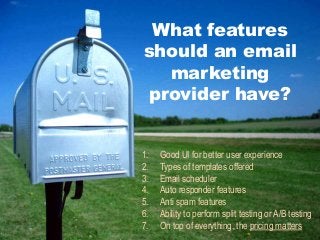 What features
should an email
marketing
provider have?
1. Good UI for better user experience
2. Types of templates offered...