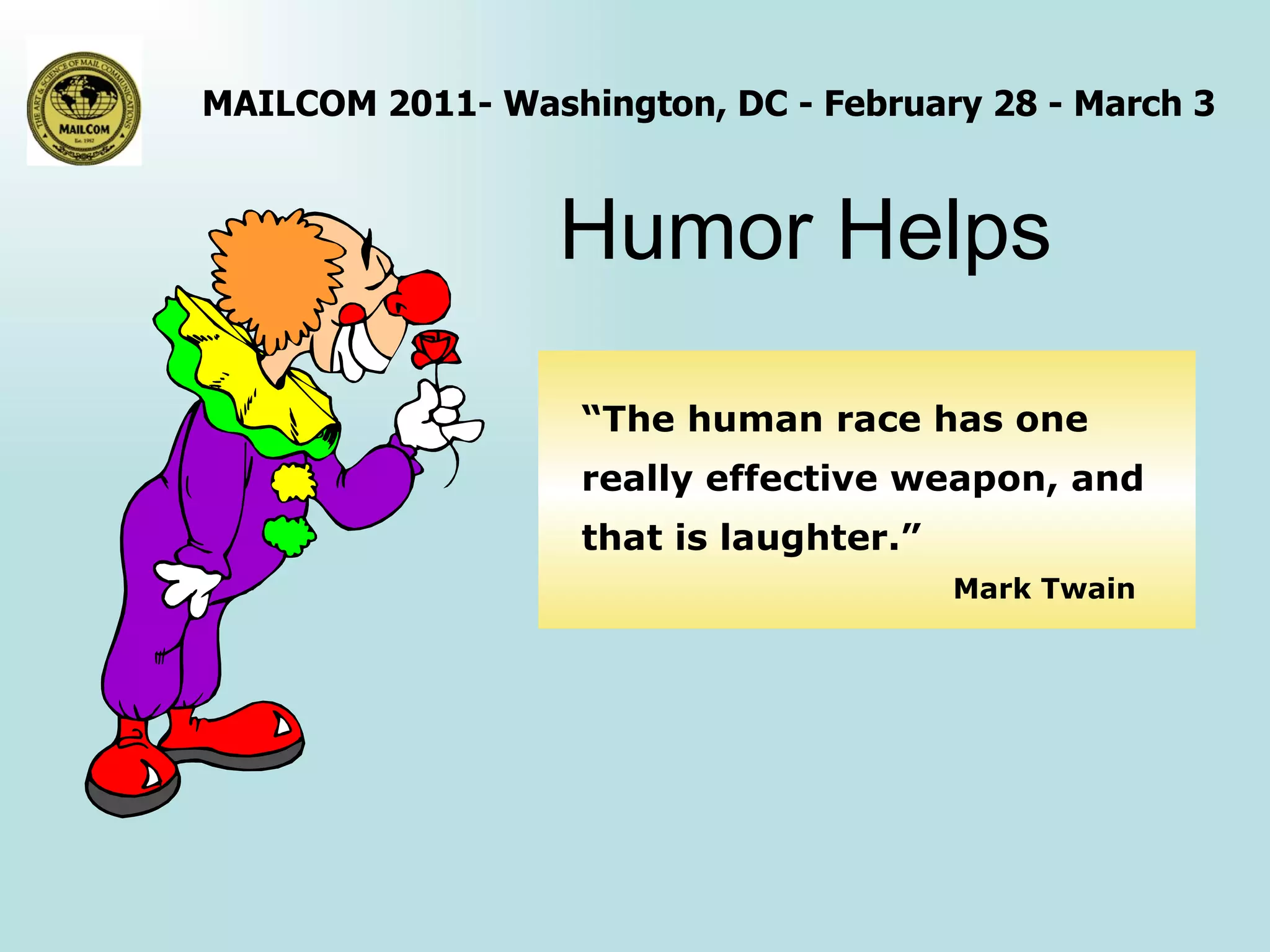 Humor Helps “ The human race has one really effective weapon, and that is laughter.”  Mark Twain 