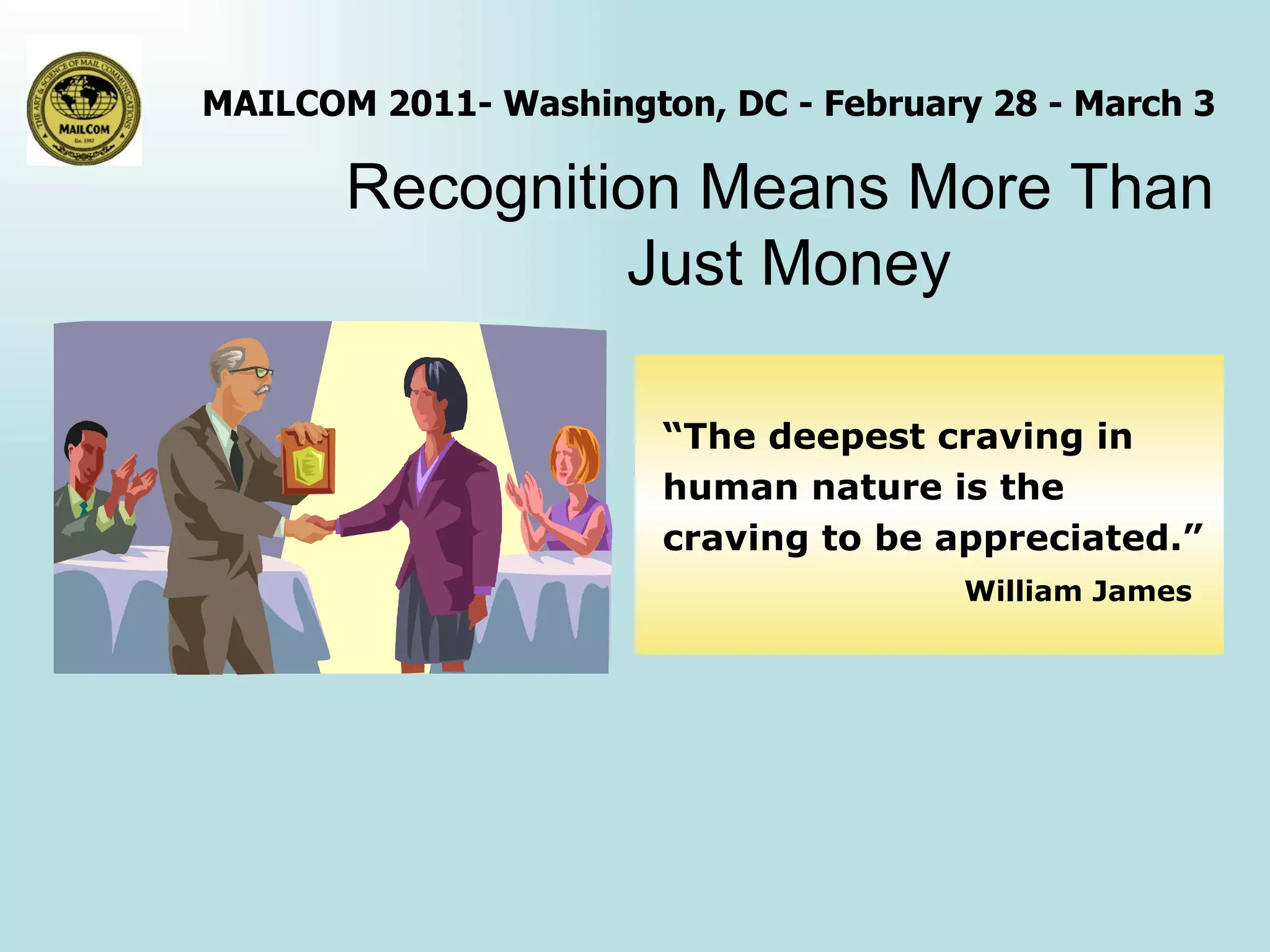 Recognition Means More Than  Just Money “ The deepest craving in human nature is the  craving to be appreciated.”    William James 