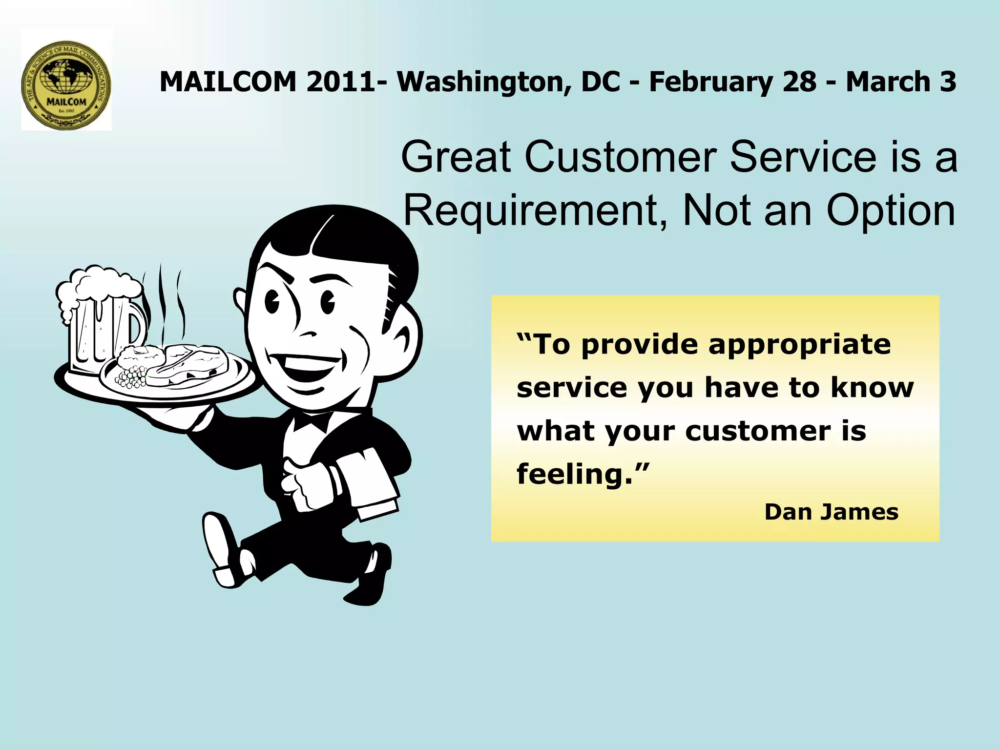Great Customer Service is a Requirement, Not an Option “ To provide appropriate service you have to know what your customer is feeling.”  Dan James 