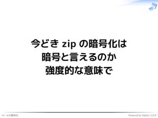メールの暗号化 Powered by Rabbit 2.0.9
今どき zip の暗号化は
暗号と言えるのか
強度的な意味で
 