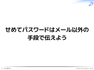 メールの暗号化 Powered by Rabbit 2.0.9
せめてパスワードはメール以外の
手段で伝えよう
 
