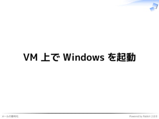 メールの暗号化 Powered by Rabbit 2.0.9
VM 上で Windows を起動
 