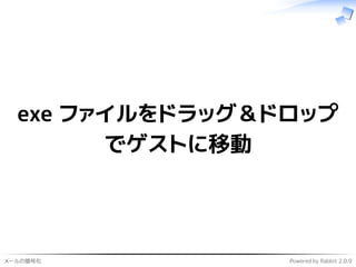 メールの暗号化 Powered by Rabbit 2.0.9
exe ファイルをドラッグ＆ドロップ
でゲストに移動
 