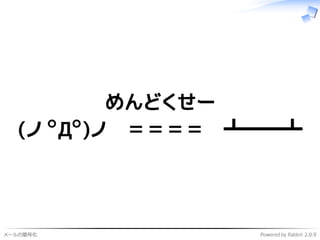 メールの暗号化 Powered by Rabbit 2.0.9
めんどくせー
(ノ ﾟДﾟ)ノ　＝＝＝＝　┻━━┻
 