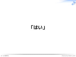 メールの暗号化 Powered by Rabbit 2.0.9
「はい」
 