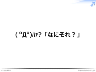 メールの暗号化 Powered by Rabbit 2.0.9
( ﾟДﾟ)ﾊｧ? 「なにそれ？」
 