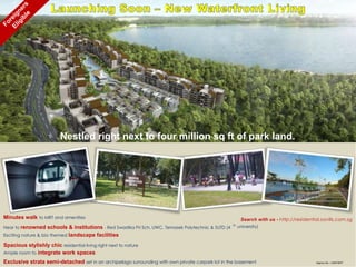 Nestled right next to four million sq ft of park land.




Minutes walk to MRT and amenities                                                                              Search with us - http://residential.savills.com.sg
                                                                                                         th
Near to renowned     schools & institutions - Red Swastika Pri Sch, UWC, Temasek Polytechnic & SUTD (4        university)
Exciting nature & bio themed landscape facilities

Spacious stylishly chic residential living right next to nature
Ample room to integrate work spaces

Exclusive strata semi-detached set in an archipelago surrounding with own private carpark lot in the basement                                   Agency No.: L3007487F
 