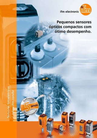 Pequenos sensores
ópticos compactos com
ótimo desempenho.
Sensoresfotoelétricos
www.ifm.com/br
G
ARANTIA
anos
para os produtos
ifm
 