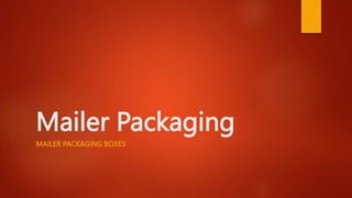 Mailer Packaging
MAILER PACKAGING BOXES
 