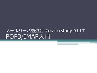 メールサーバ勉強会 #mailerstudy 01 LT
POP3/IMAP入門
 