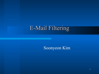 E-Mail Filtering Soonyeon Kim 