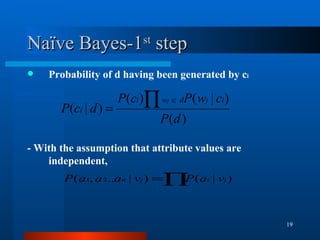 Naïve Bayes-1 st  step Probability of d having been generated by c i - With the assumption that attribute values are independent,  