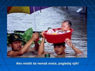 Ako misliš da nemaš sreće, pogledaj njih!
 