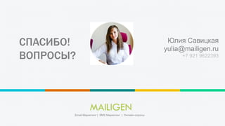 СПАСИБО!
ВОПРОСЫ?
Юлия Савицкая
yulia@mailigen.ru
+7 921 9622393
Email Маркетинг | SMS Маркетинг | Онлайн-опросы
 