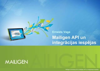 Ernests Vaga

Mailigen API un
integrācijas iespējas




        Mailigen Workshop 2012: Mailigen API un integrācijas iespējas
 