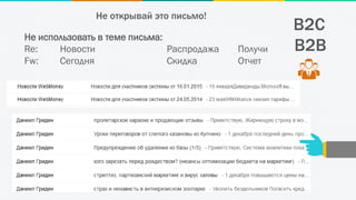 B2C
Не использовать в теме письма:
Re: Новости Распродажа Получи
Fw: Сегодня Скидка Отчет
B2B
Не открывай это письмо!
 