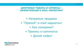 ЦИФРОВЫЕ ТОВАРЫ И СЕРВИСЫ –
ЭФФЕКТИВНЫЙ E-MAIL МАРКЕТИНГ
 Непрямые продажи
 “Прямой” e-mail маркетинг
 Как измеряем?
 Приемы e-commerce
 Долой мифы!
3
 