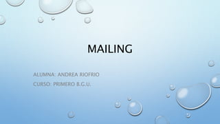 MAILING
ALUMNA: ANDREA RIOFRIO
CURSO: PRIMERO B.G.U.
 
