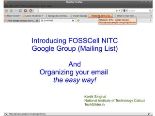 Introducing FOSSCell NITC Google Group (Mailing List) And Organizing your email  the easy way! Kartik Singhal National Institute of Technology Calicut TechGlider.in 