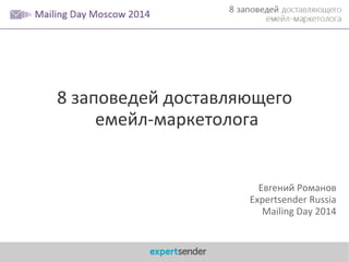 8 заповедей доставляющего
емейл-маркетолога

Евгений Романов
Expertsender Russia
Mailing Day 2014

 