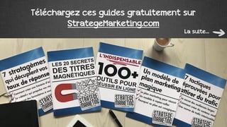 Téléchargez ces guides gratuitement sur
La suite…
StrategeMarketing.com
La suite…
 